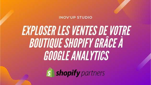 Je vais vous aider à exploser les ventes de votre boutique Shopify grâce à Google Analytics