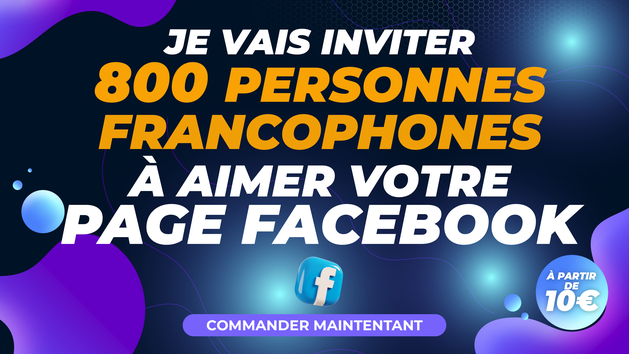 Je vais inviter 800 personnes francophones à aimer votre page FACEBOOK