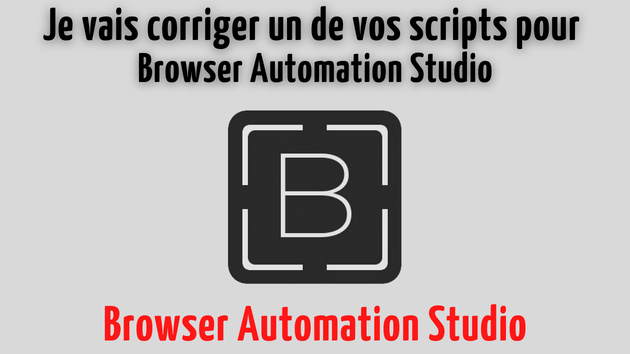 Je vais corriger un de vos scripts pour Browser Automation Studio par  Automate_bas