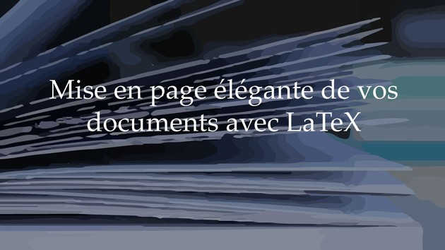 Je vais mettre en forme de façon élégante vos documents avec LaTeX par